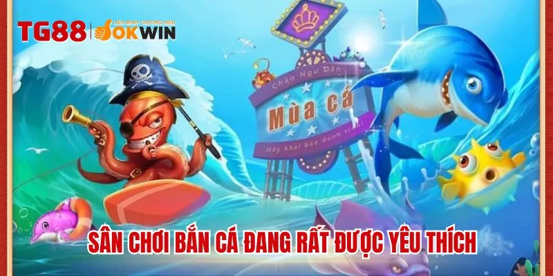 Sân chơi bắn cá đang rất được yêu thích